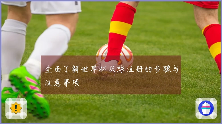 全面了解世界杯买球注册的步骤与注意事项