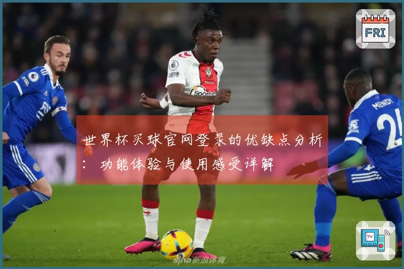 世界杯买球官网登录的优缺点分析：功能体验与使用感受详解